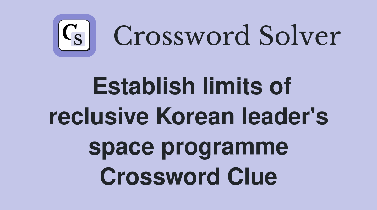 Establish limits of reclusive Korean leader's space programme Crossword Clue