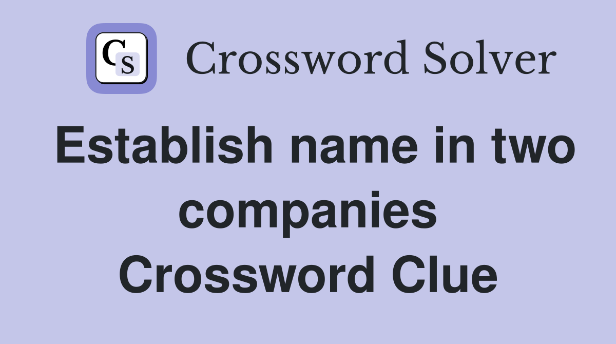 Establish name in two companies Crossword Clue