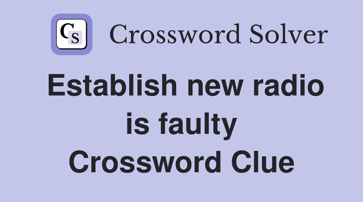 Establish new radio is faulty Crossword Clue