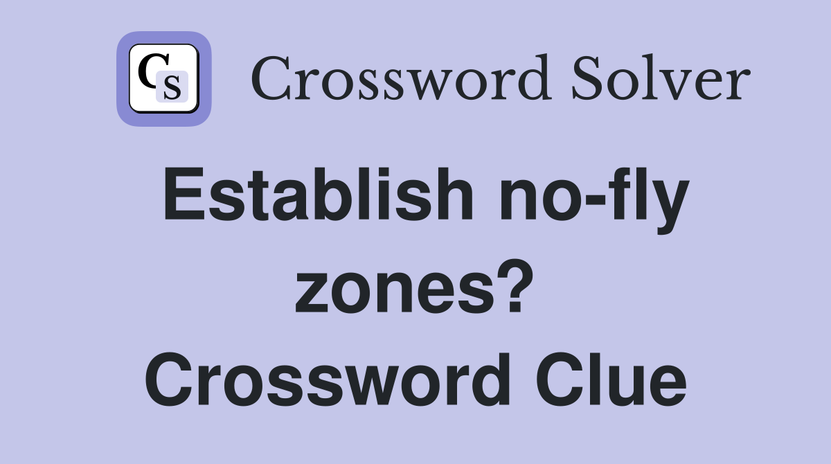 Establish no-fly zones? Crossword Clue