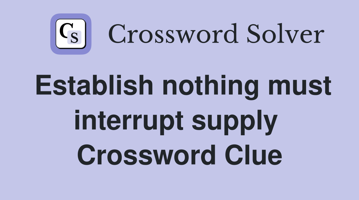 Establish nothing must interrupt supply  Crossword Clue