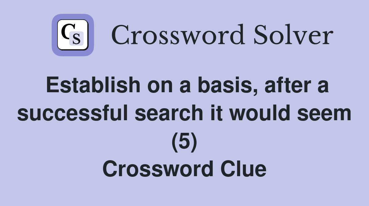 Establish on a basis, after a successful search it would seem (5) Crossword Clue