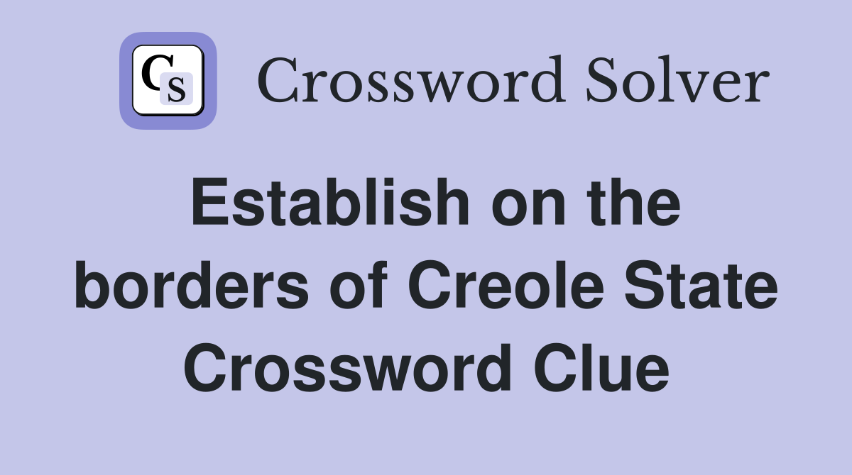 Establish on the borders of Creole State Crossword Clue