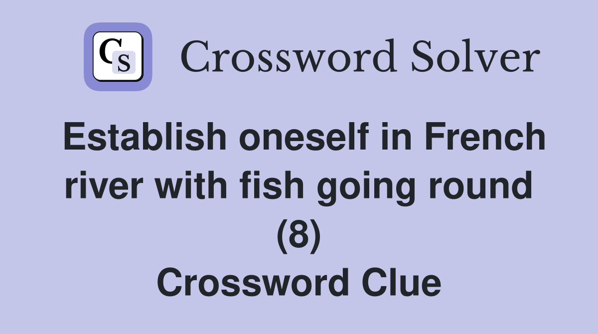 Establish oneself in French river with fish going round (8) Crossword Clue