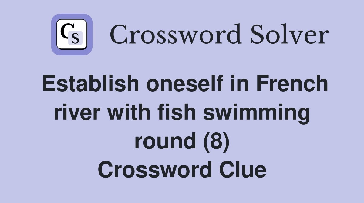 Establish oneself in French river with fish swimming round (8) Crossword Clue