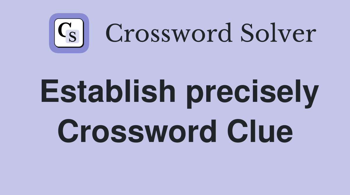 Establish precisely Crossword Clue