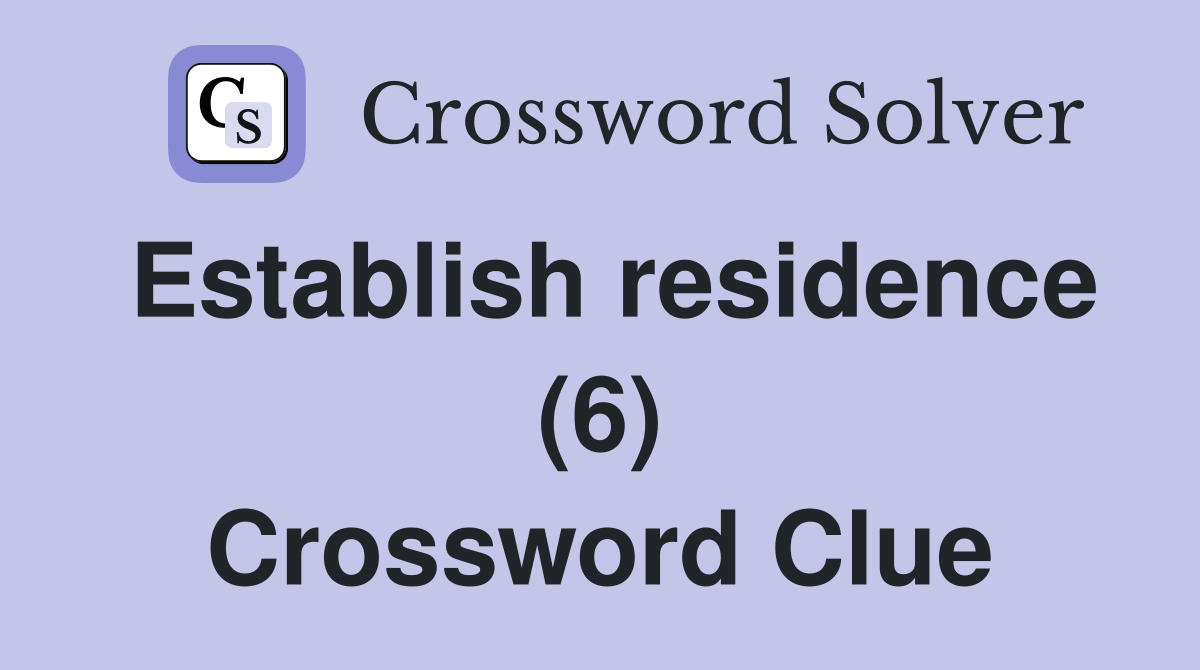 Establish residence (6) Crossword Clue