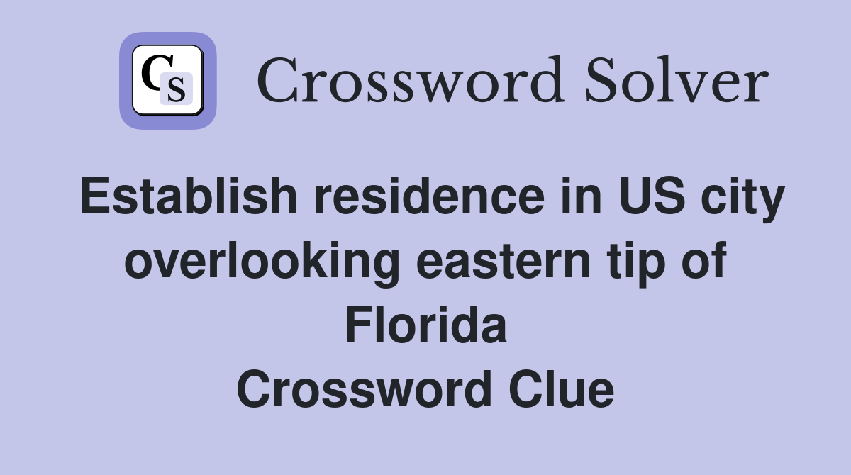 Establish residence in US city overlooking eastern tip of Florida Crossword Clue