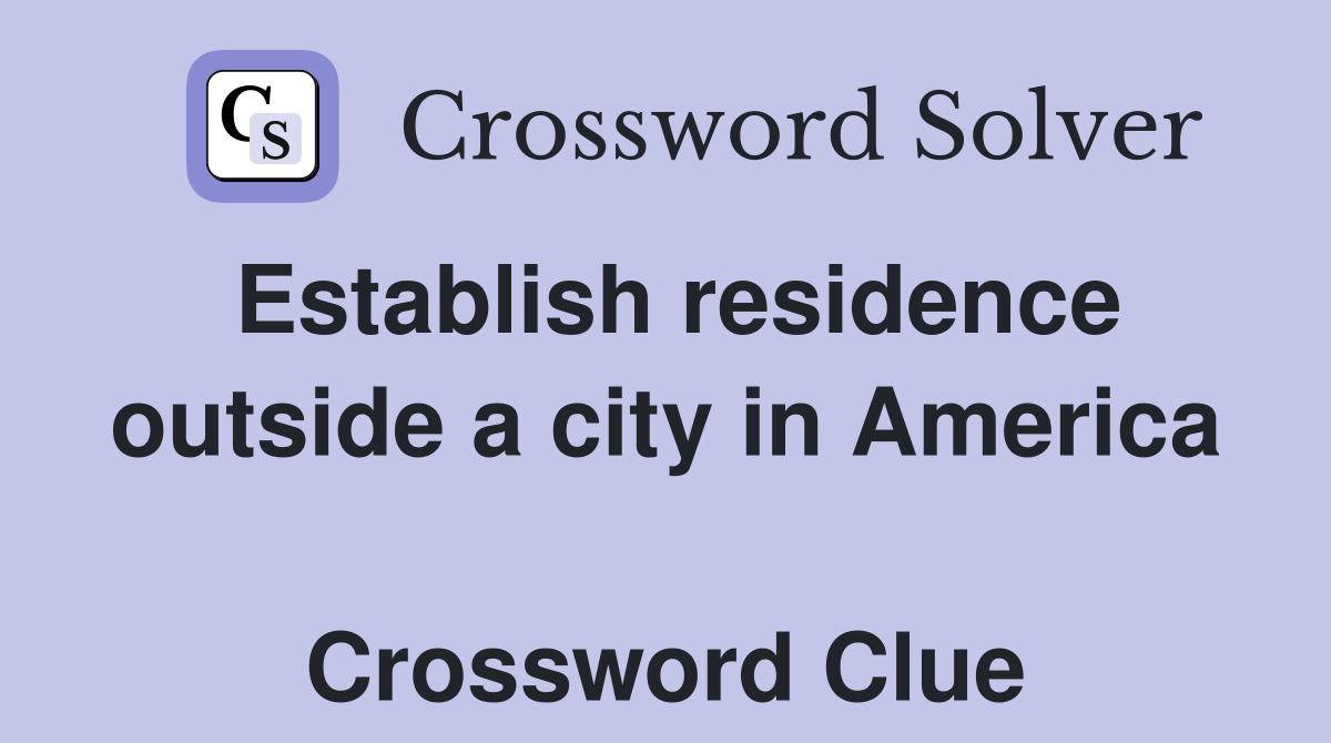 Establish residence outside a city in America  Crossword Clue