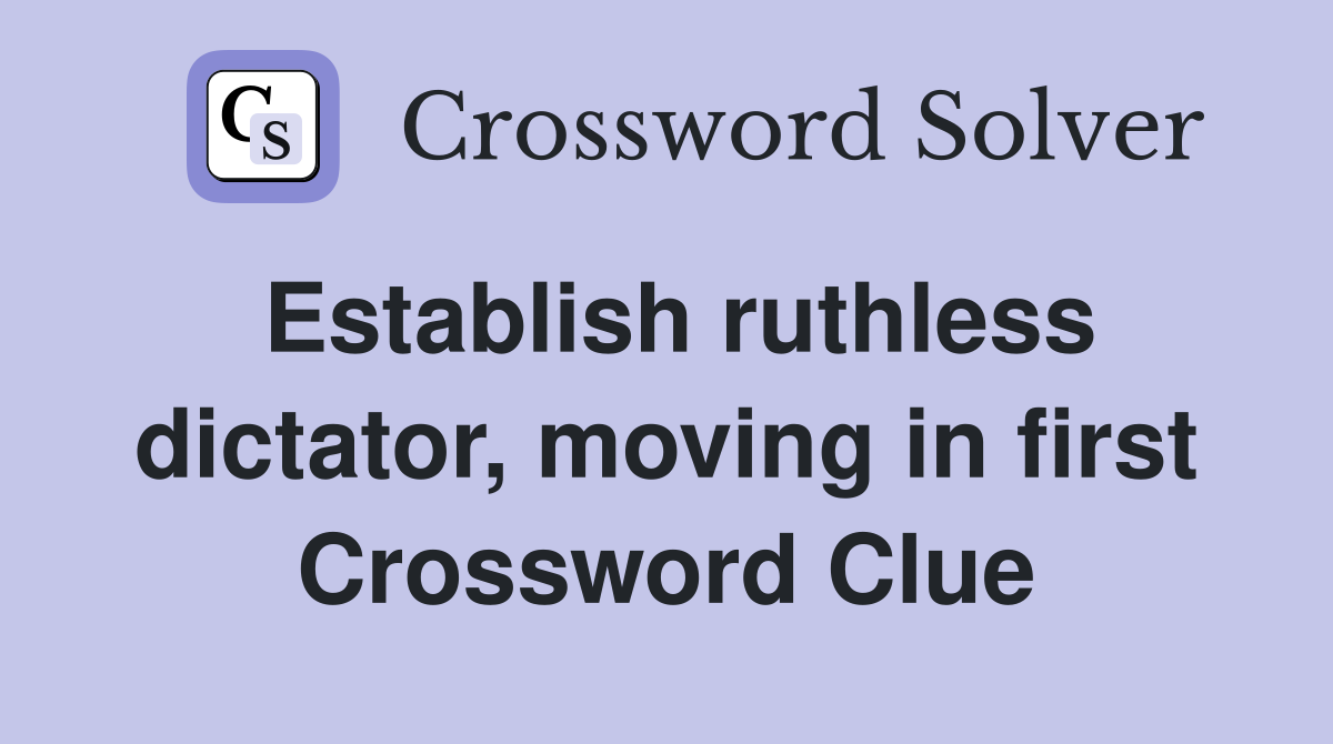 Establish ruthless dictator, moving in first Crossword Clue