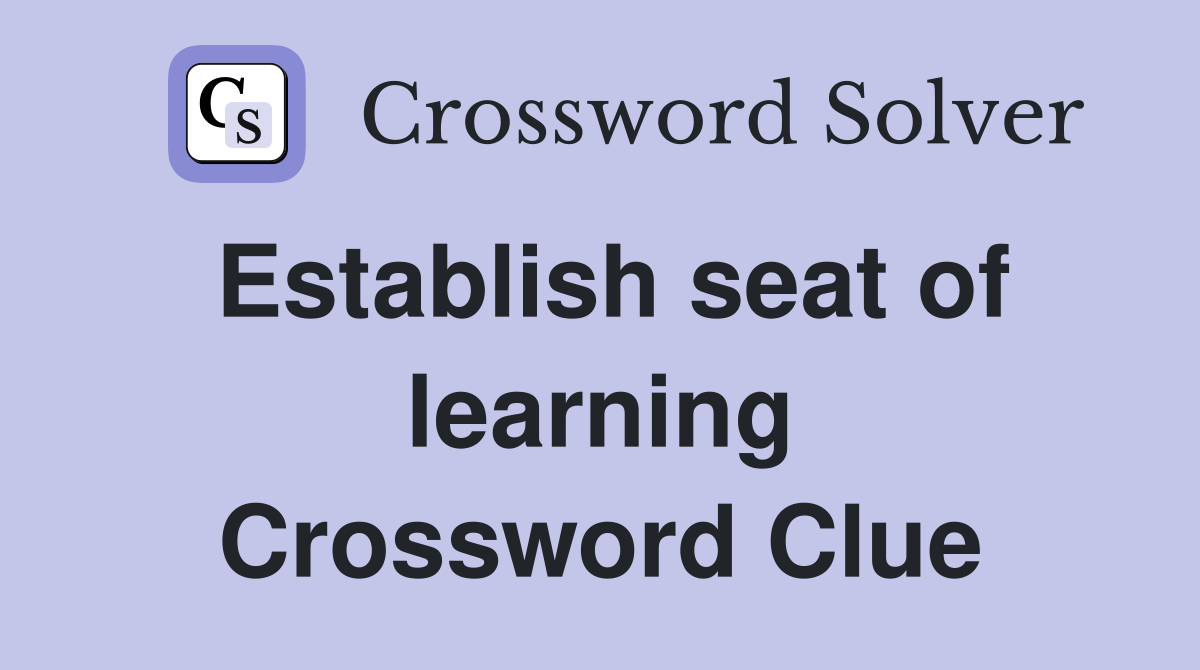 Establish seat of learning Crossword Clue