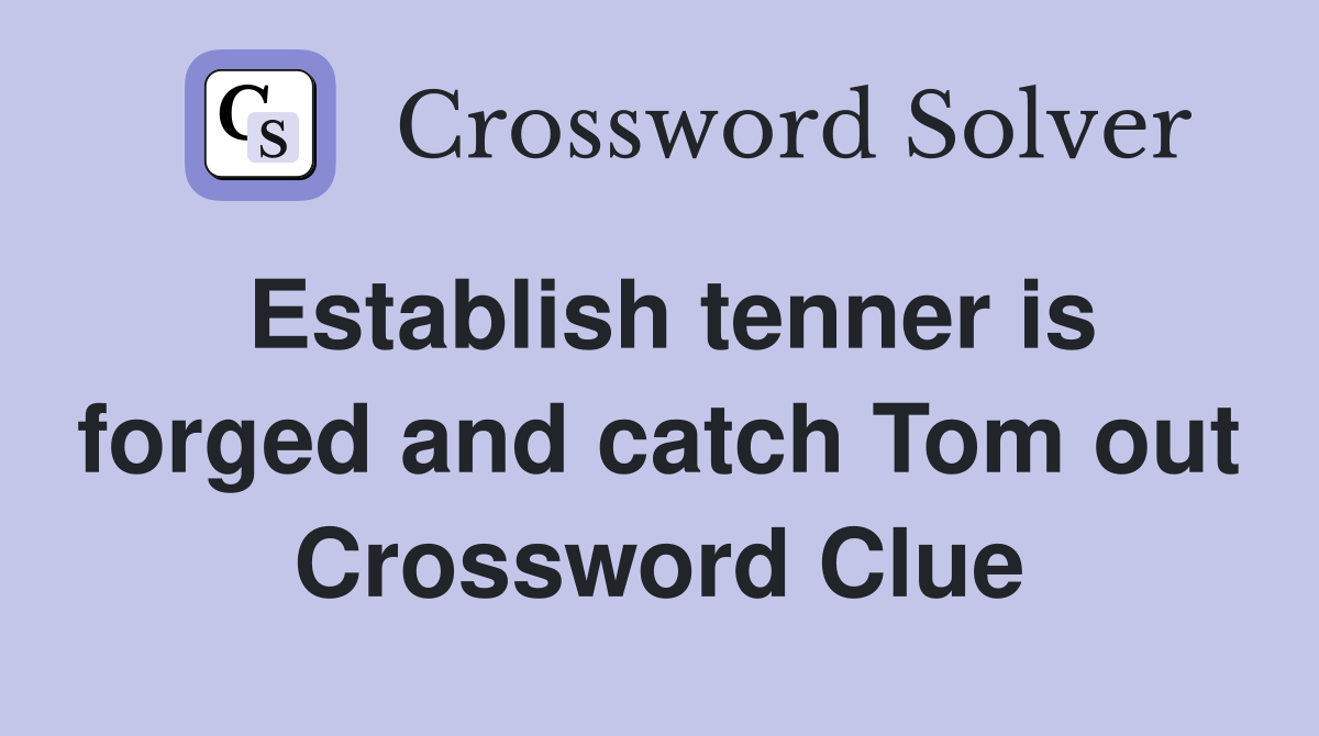 Establish tenner is forged and catch Tom out Crossword Clue
