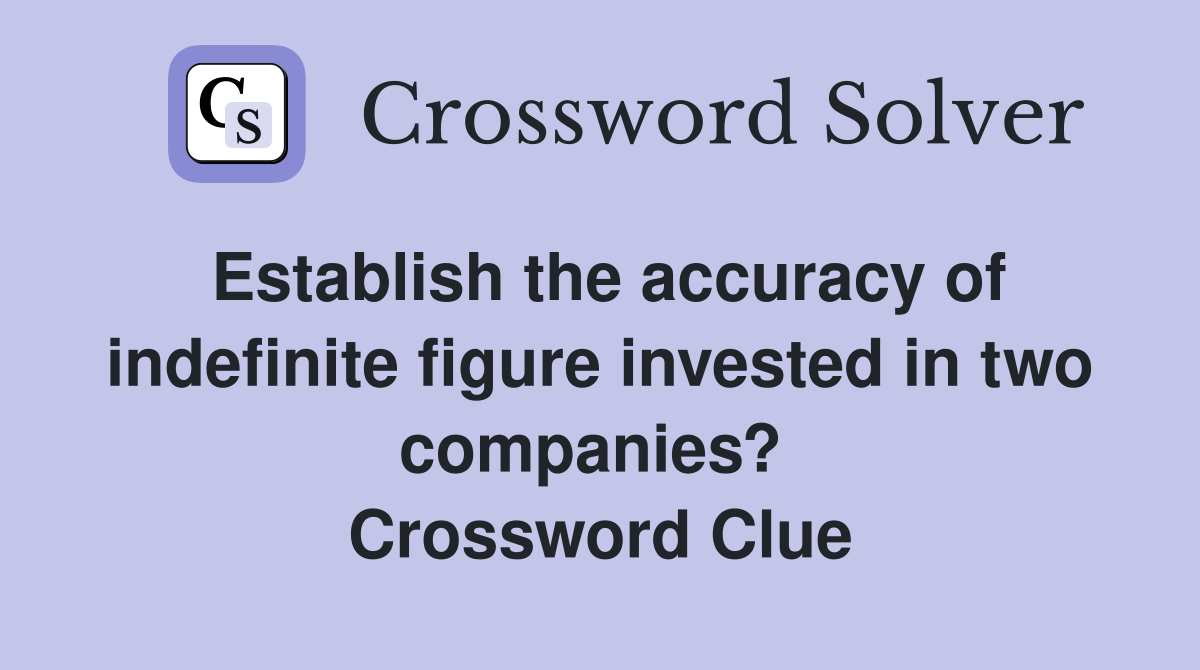 Establish the accuracy of indefinite figure invested in two companies?  Crossword Clue