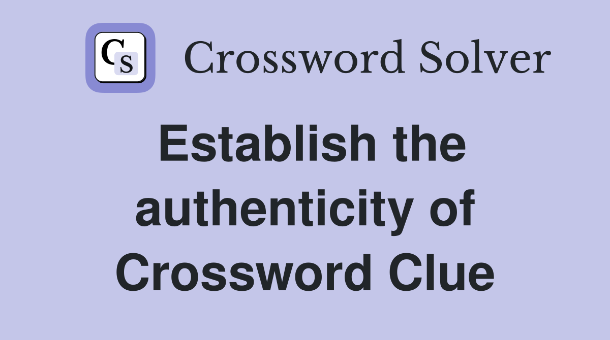 Establish the authenticity of Crossword Clue