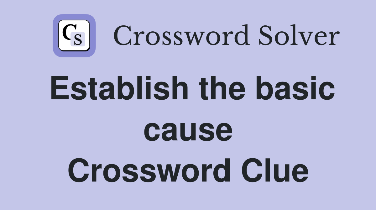 Establish the basic cause Crossword Clue