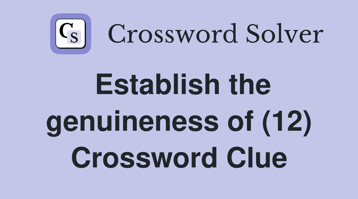 Establish the genuineness of (12) Crossword Clue