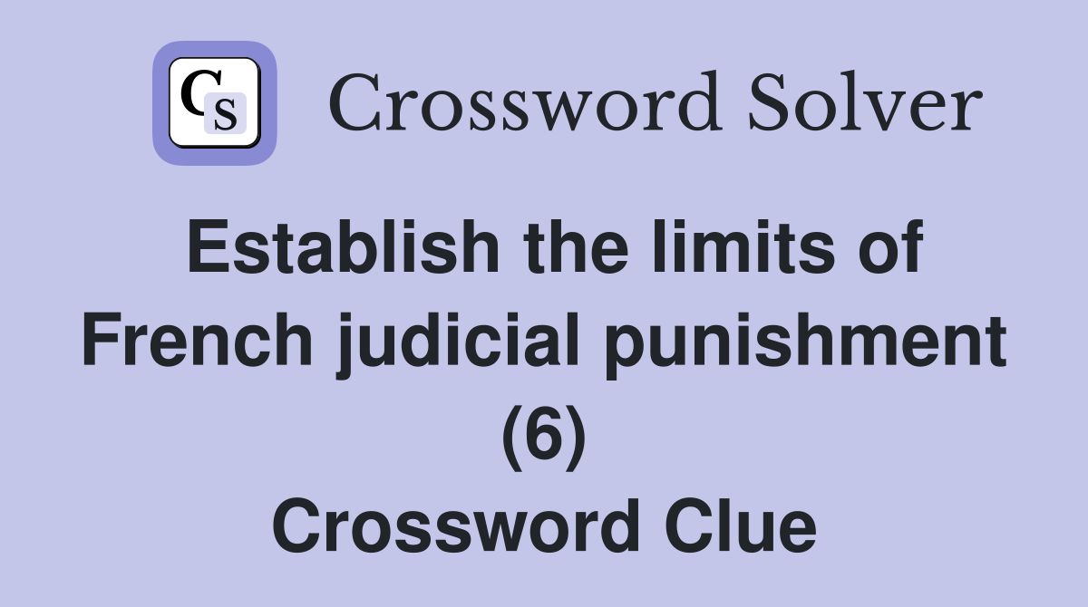 Establish the limits of French judicial punishment (6) Crossword Clue