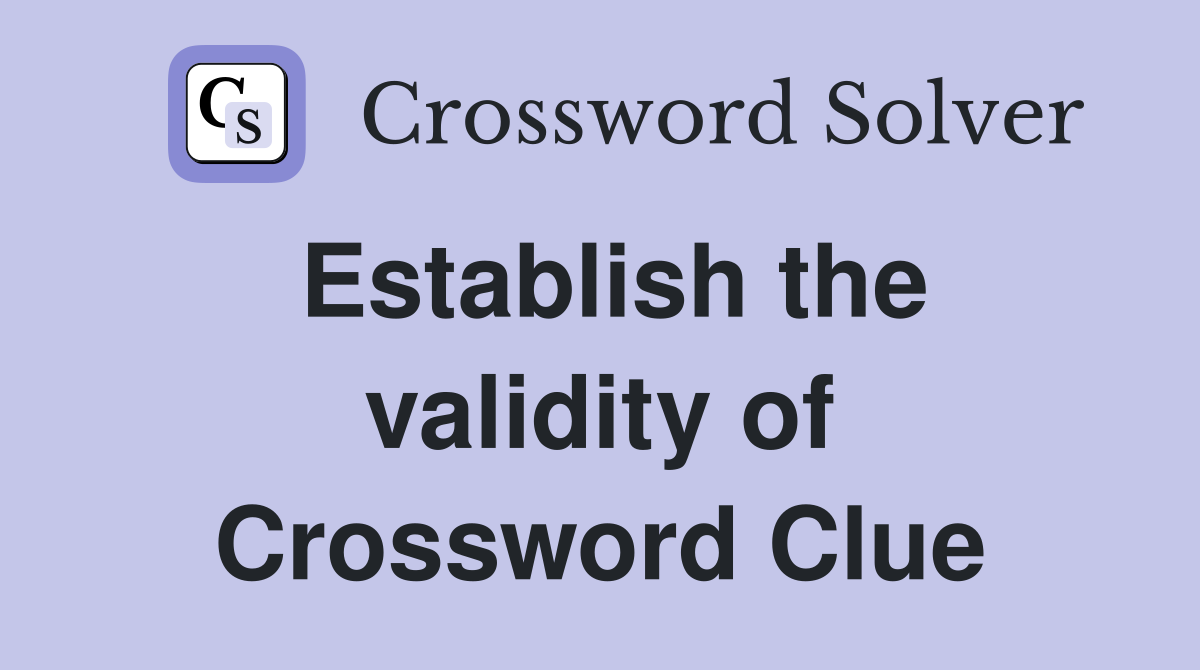 Establish the validity of Crossword Clue