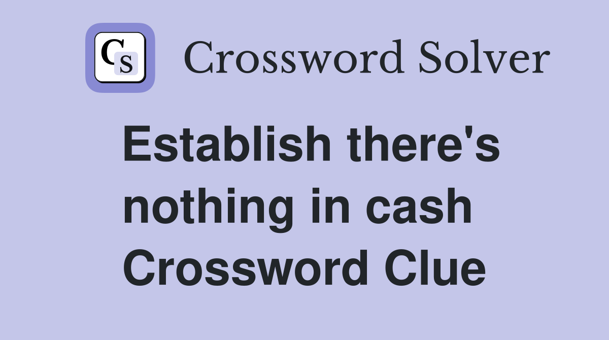 Establish there's nothing in cash  Crossword Clue