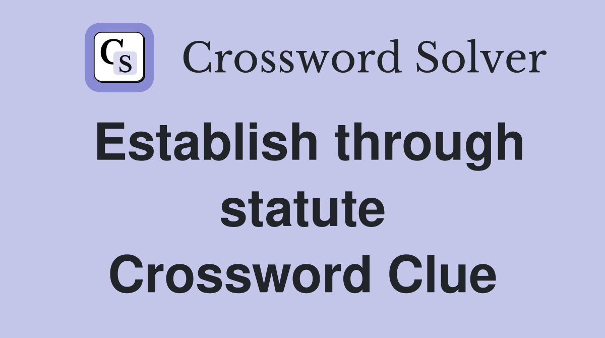 Establish through statute Crossword Clue