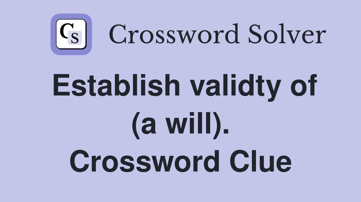 Establish validty of (a will). Crossword Clue