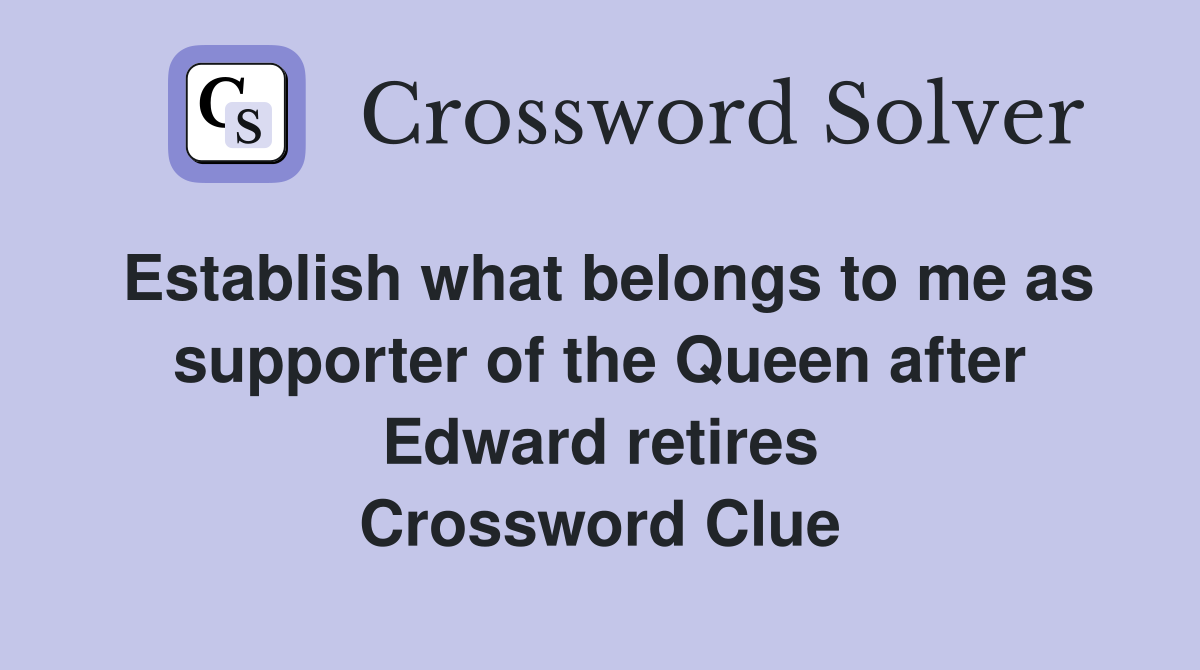 Establish what belongs to me as supporter of the Queen after Edward retires Crossword Clue