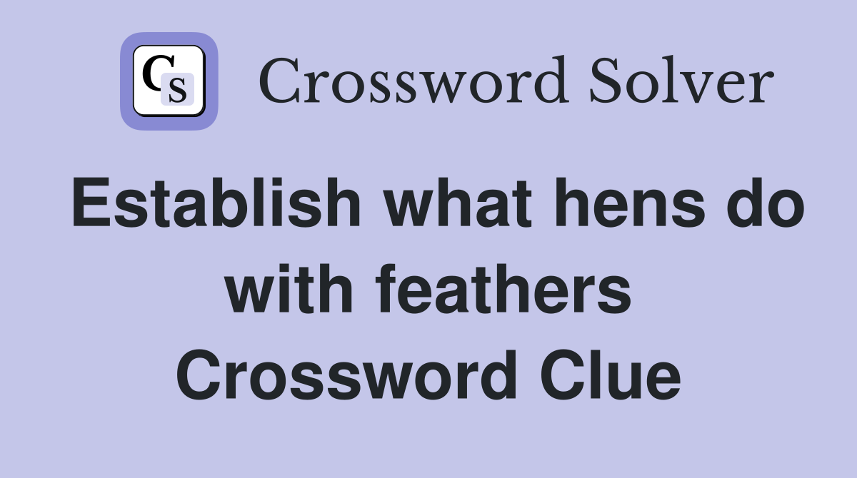 Establish what hens do with feathers Crossword Clue