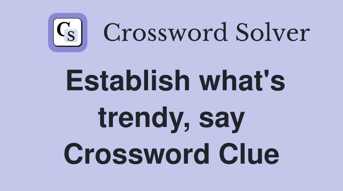 Establish what's trendy, say Crossword Clue