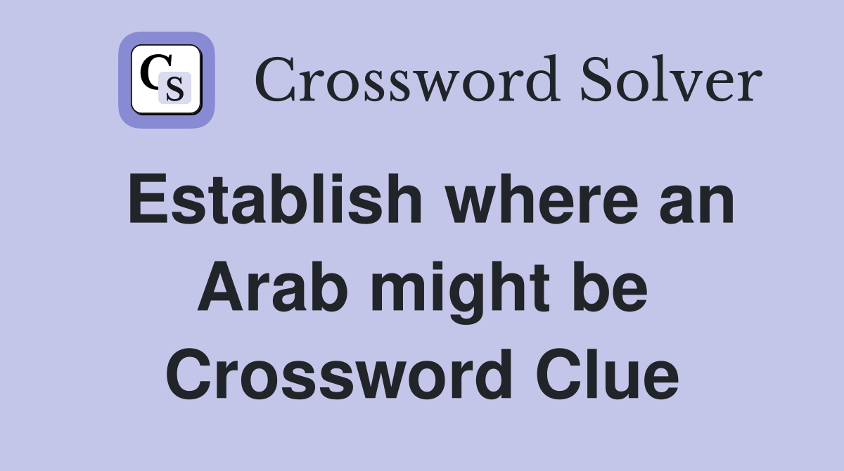 Establish where an Arab might be Crossword Clue