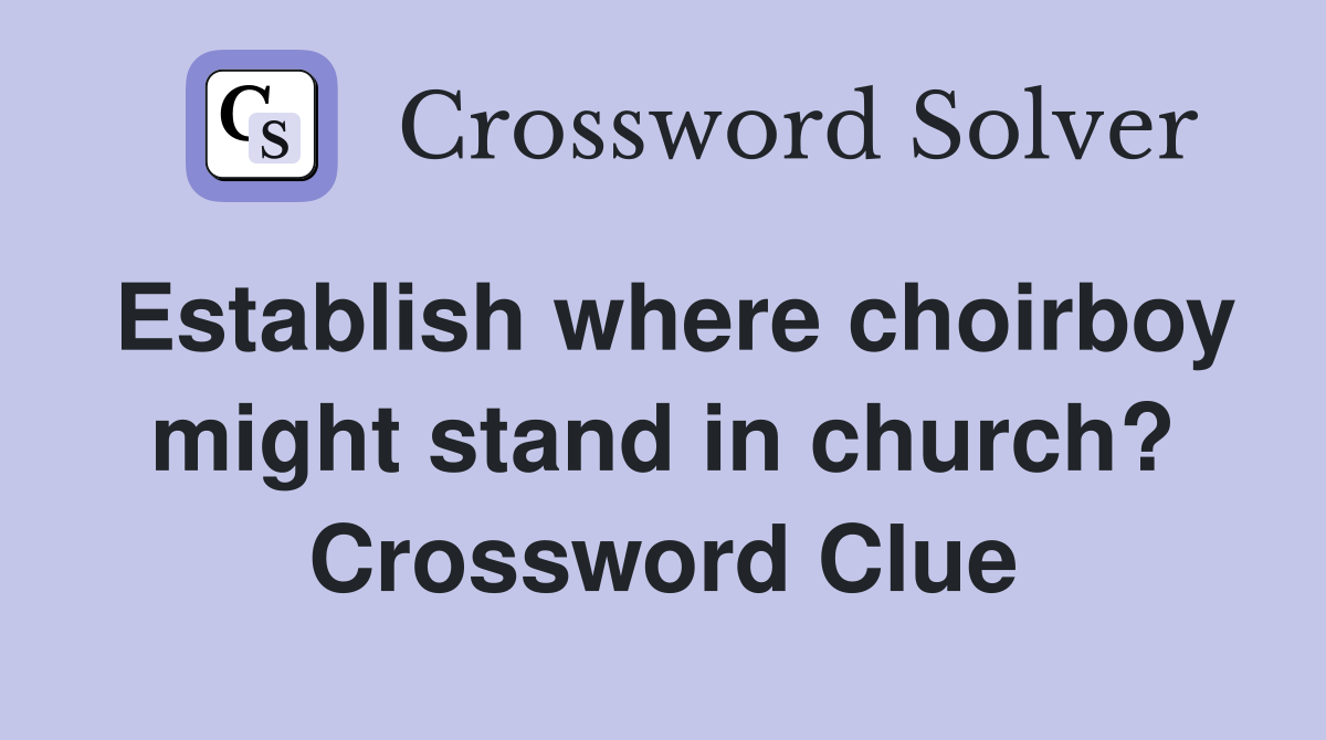 Establish where choirboy might stand in church? Crossword Clue