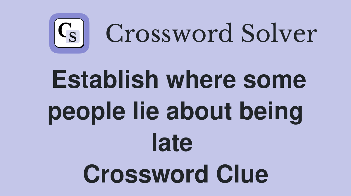 Establish where some people lie about being late  Crossword Clue