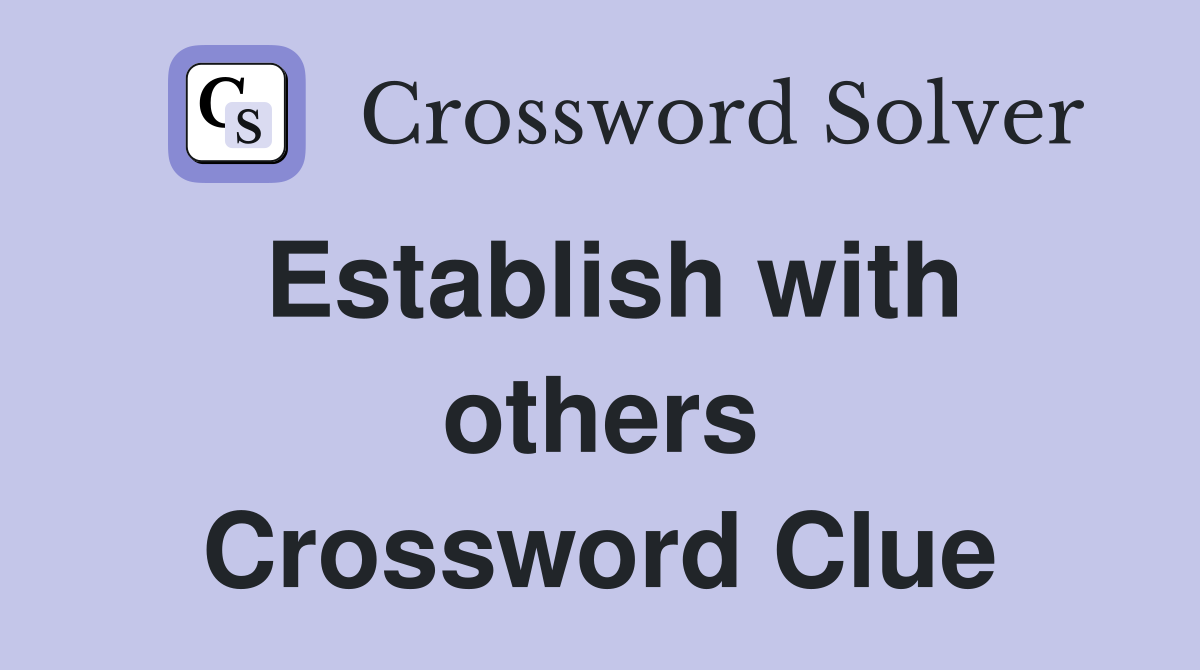 Establish with others Crossword Clue
