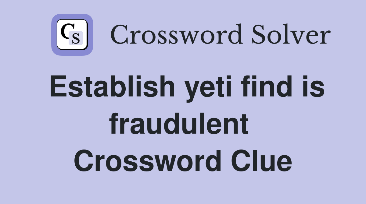 Establish yeti find is fraudulent  Crossword Clue