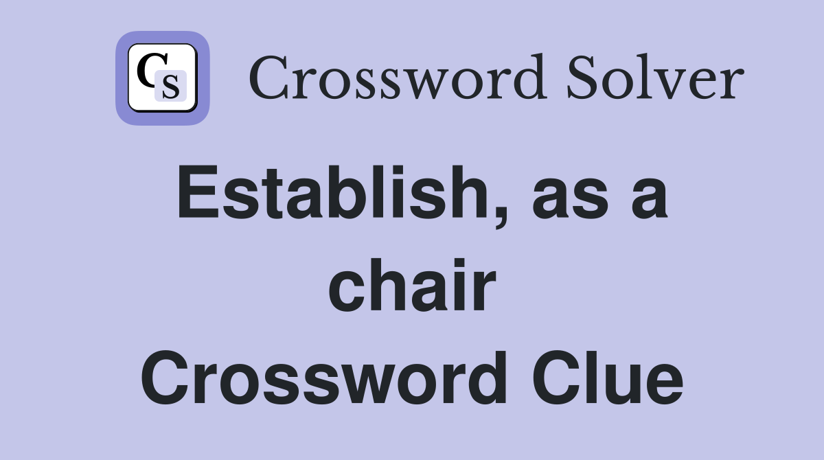 Establish, as a chair Crossword Clue