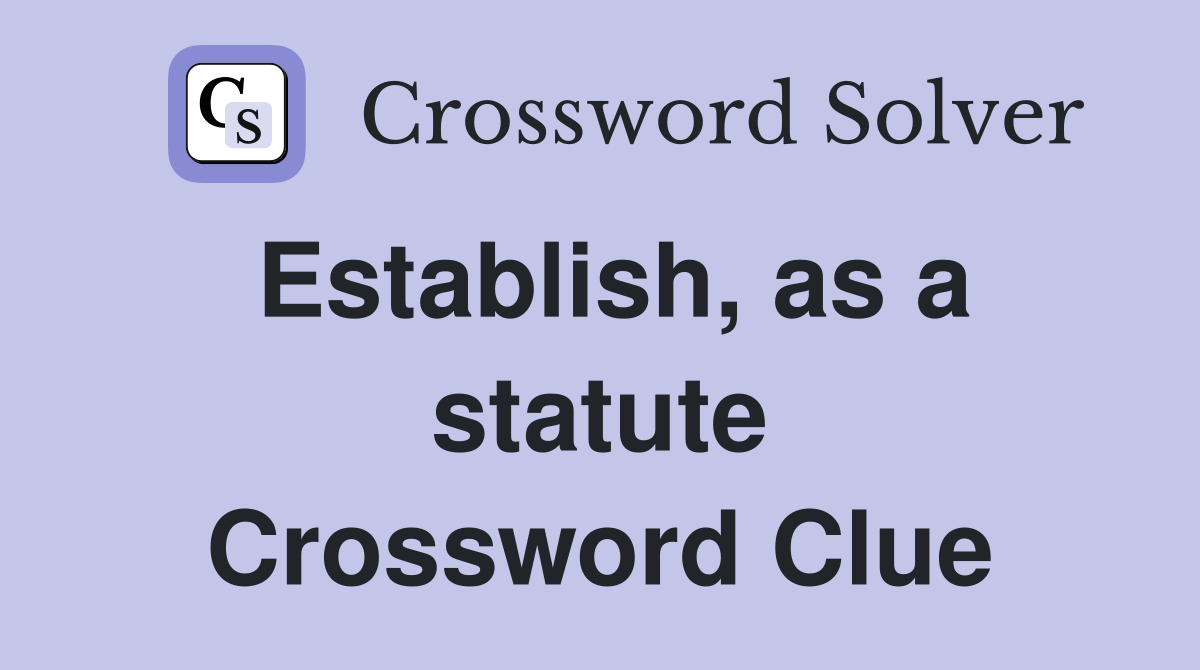 Establish, as a statute Crossword Clue