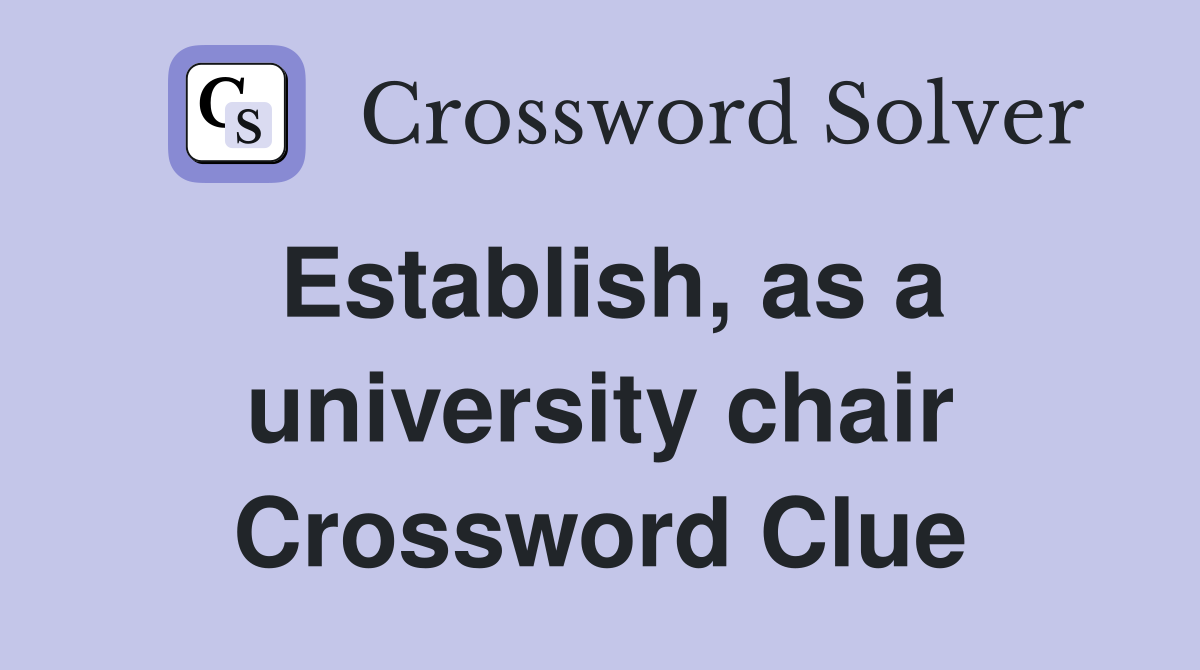 Establish, as a university chair Crossword Clue