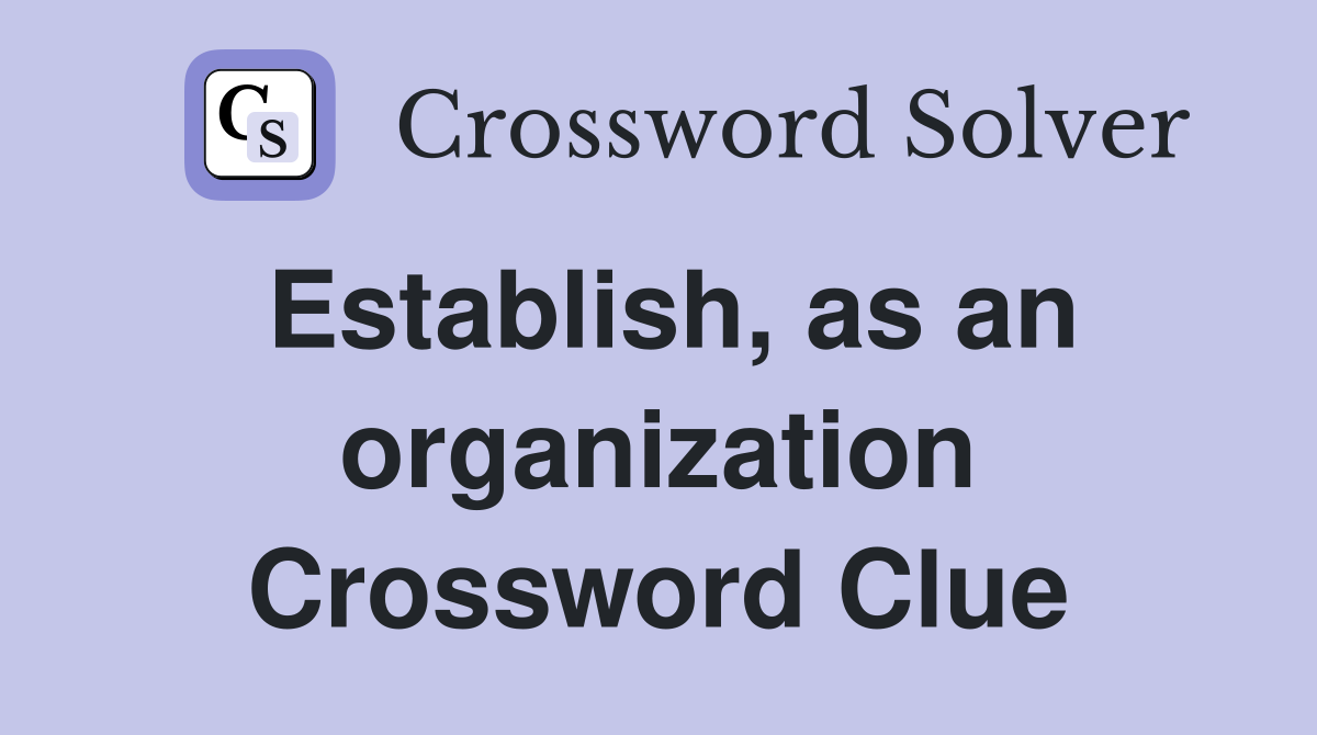 Establish, as an organization Crossword Clue