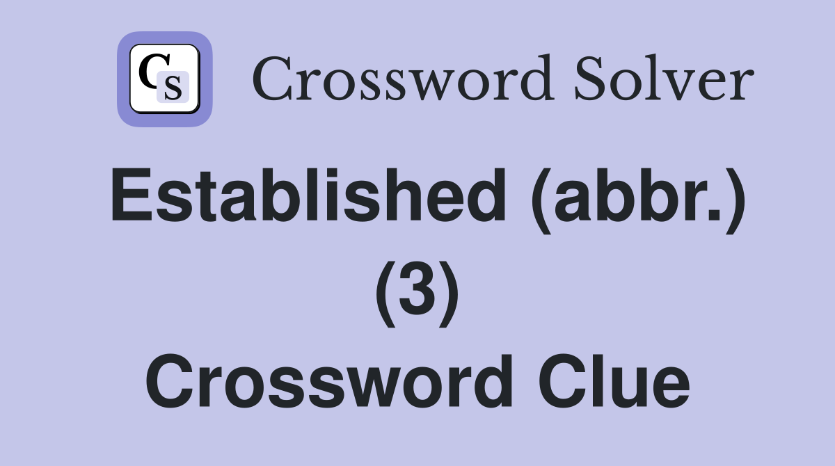 Established (abbr.) (3) Crossword Clue