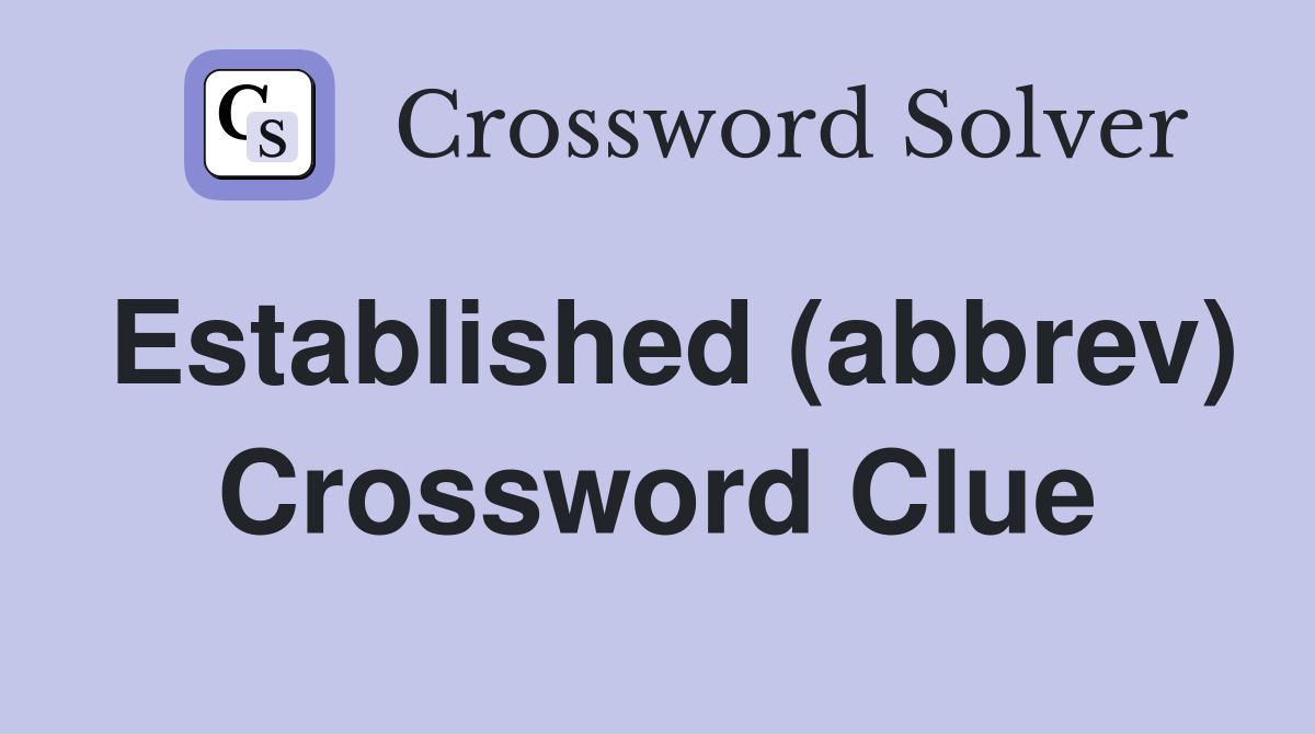 Established (abbrev) Crossword Clue