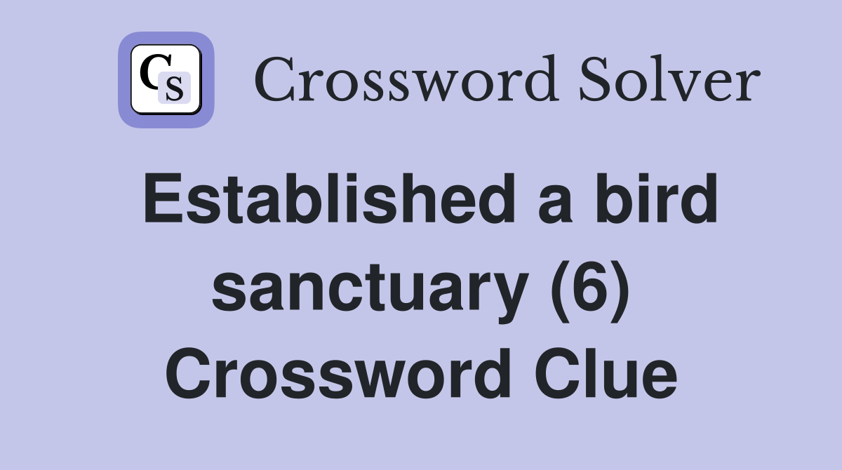 Established a bird sanctuary (6) Crossword Clue