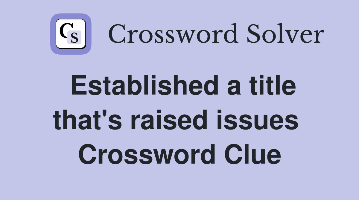 Established a title that's raised issues  Crossword Clue