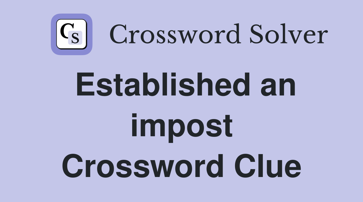 Established an impost Crossword Clue