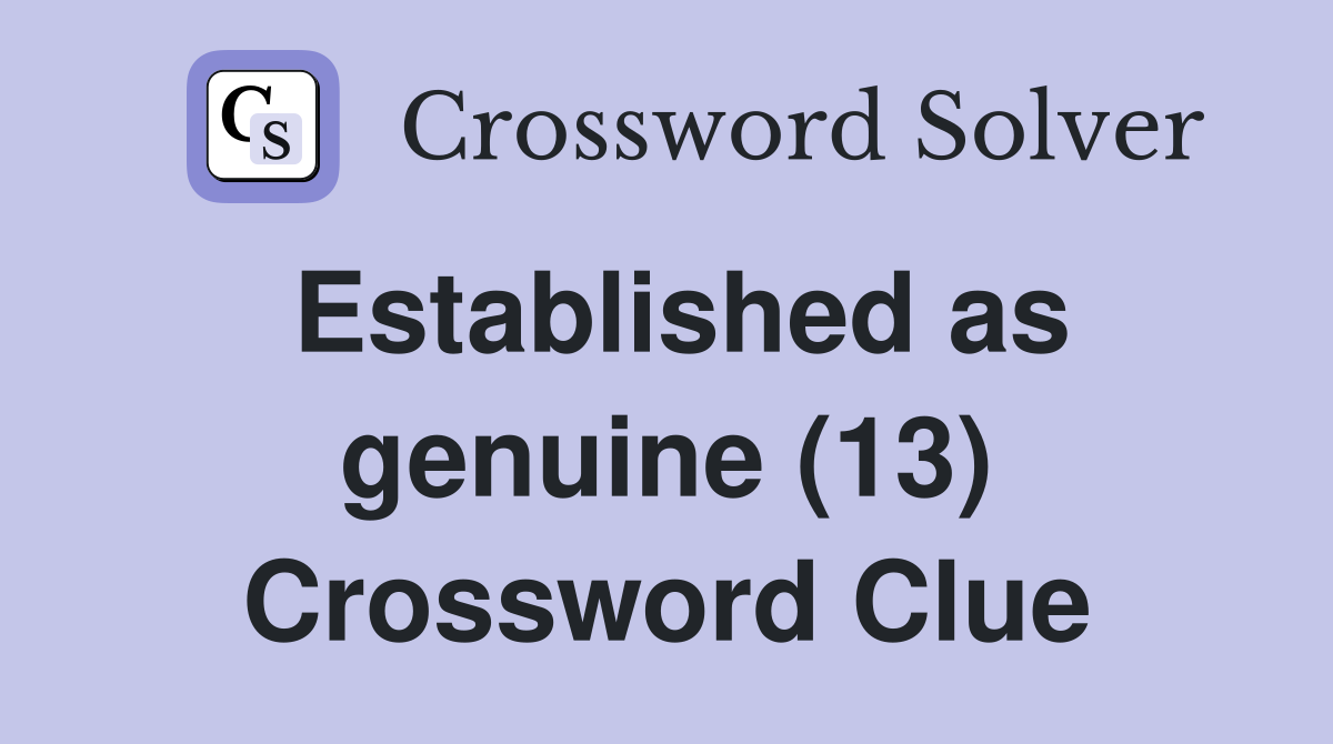 Established as genuine (13) Crossword Clue