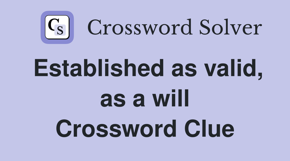 Established as valid, as a will Crossword Clue