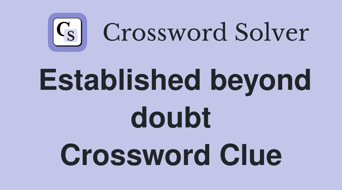 Established beyond doubt Crossword Clue