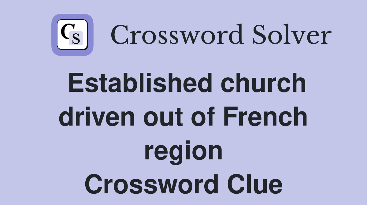 Established church driven out of French region Crossword Clue