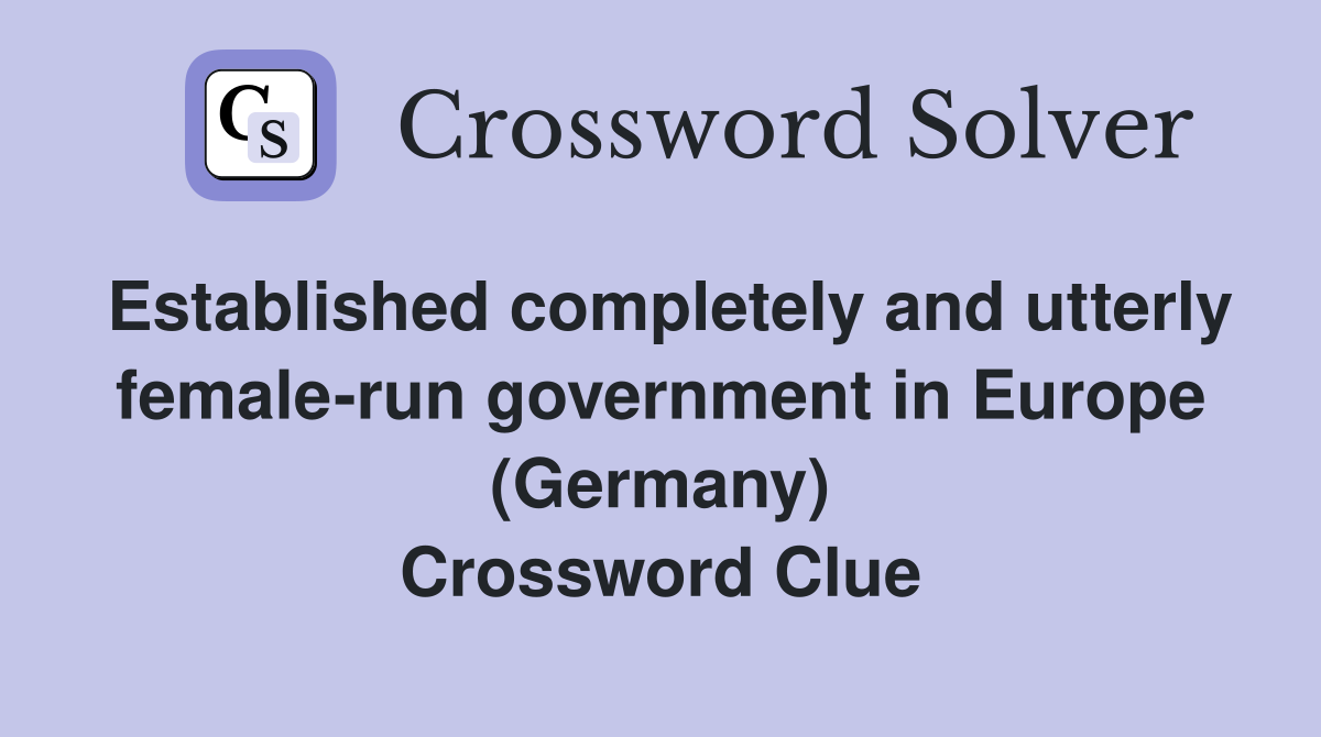 Established completely and utterly female-run government in Europe (Germany) Crossword Clue