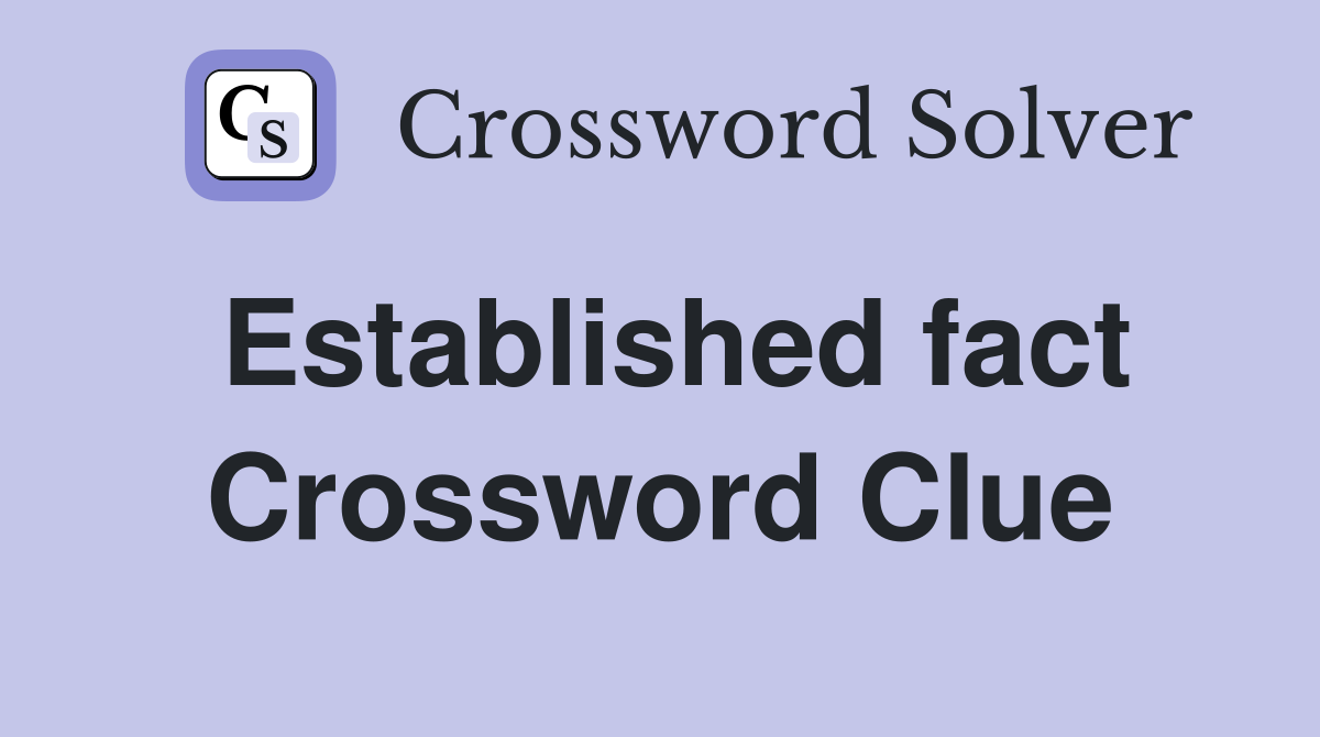 Established fact Crossword Clue