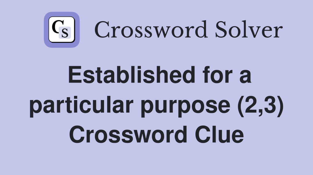 Established for a particular purpose (2,3) Crossword Clue