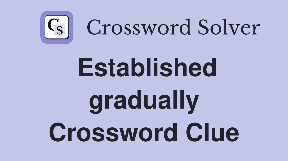 Established gradually Crossword Clue